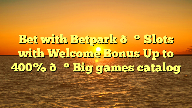 Bet with Betpark 💰 Slots with Welcome Bonus Up to 400% 💰 Big games catalog