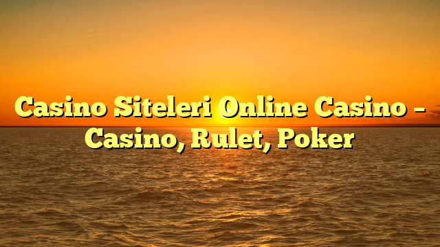 Casino Siteleri Online Casino – Casino, Rulet, Poker