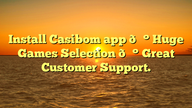 Install Casibom app 💰 Huge Games Selection 💰 Great Customer Support.