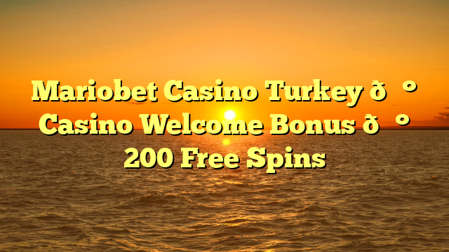 Mariobet Casino Turkey 💰 Casino Welcome Bonus 💰 200 Free Spins