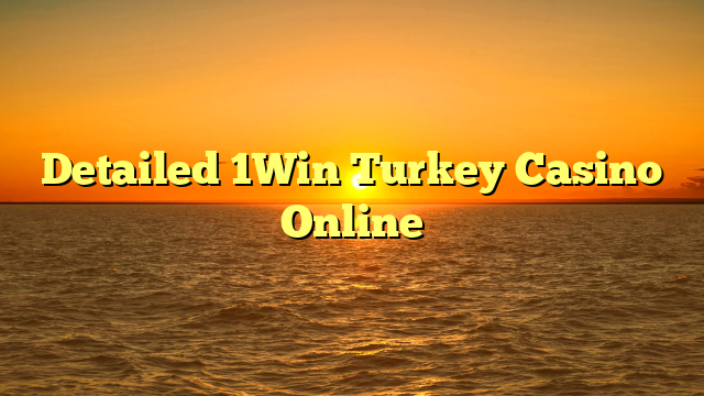 Detailed 1Win Turkey Casino Online