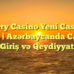 Glory Casino Yeni Casino Saytı | Azərbaycanda Casino Giriş və Qeydiyyat