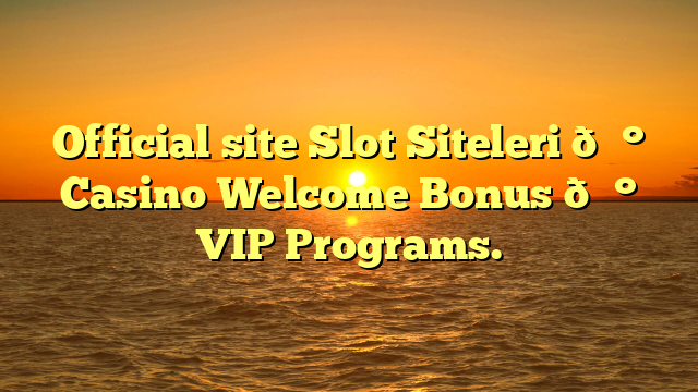 Official site Slot Siteleri 💰 Casino Welcome Bonus 💰 VIP Programs.