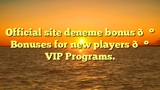 Official site deneme bonus 💰 Bonuses for new players 💰 VIP Programs.