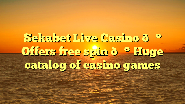 Sekabet Live Casino 💰 Offers free spin 💰 Huge catalog of casino games