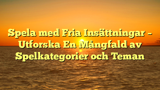 Spela med Fria Insättningar – Utforska En Mångfald av Spelkategorier och Teman