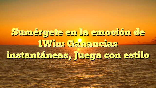 Sumérgete en la emoción de 1Win: Ganancias instantáneas, Juega con estilo